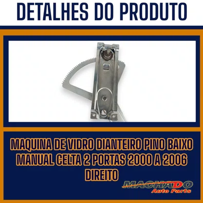 Máquina de Vidro Dianteira Pino Baixo Manual Celta 2 Portas 2000 a 2006 Direito Caroneiro